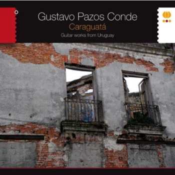 Album Gustavo Pazos Conde: Caraguatá. Guitar Works From Uruguay