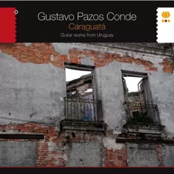 Gustavo Pazos Conde: Caraguatá. Guitar Works From Uruguay