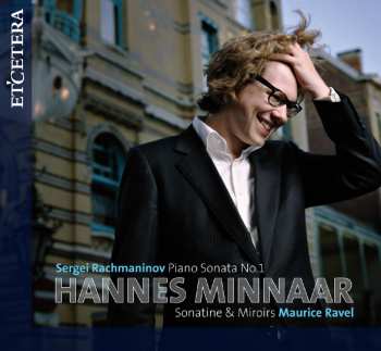 Album Hannes Minnaar: Sergei Rachmaninoff - Piano Sonata No 1 , Maurice Ravel - Sonatine & Miroirs