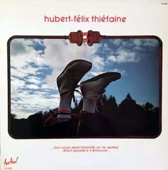 Hubert Félix Thiéfaine: ...Tout Corps Vivant Branché Sur Le Secteur Étant Appelé À S'émouvoir...