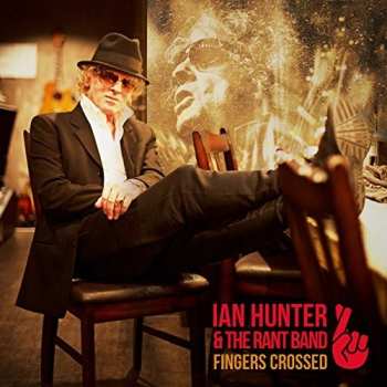 CD Ian Hunter & The Rant Band: Fingers Crossed