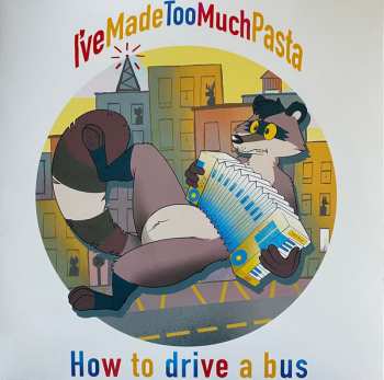 LP I've Made Too Much Pasta: How To Drive A Bus