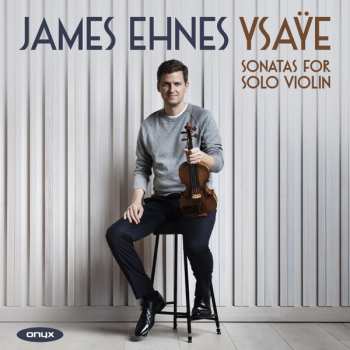 Album James Ehnes: Sonaten Für Violine Solo Op.27 Nr.1-6