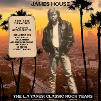 James House: The L.A. Tapes: Classic Rock Years