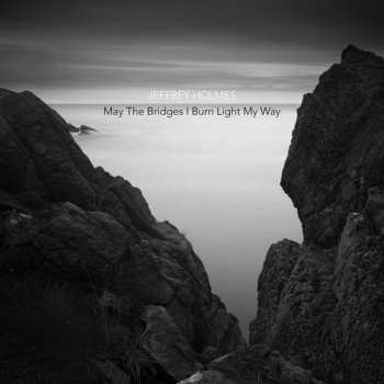 Album Jeffrey Holmes: May The Bridges I Burn Light My Way