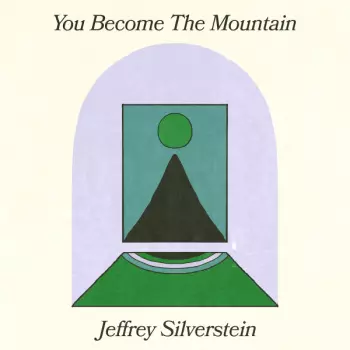 Jeffrey Lewis Silverstein: You Become The Mountain