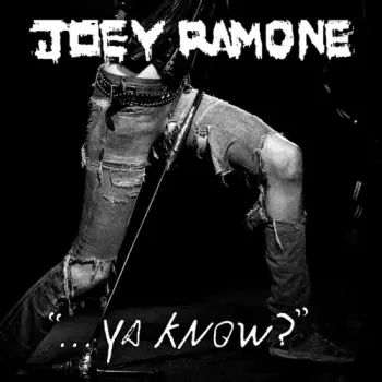 Joey Ramone: "...Ya Know?"
