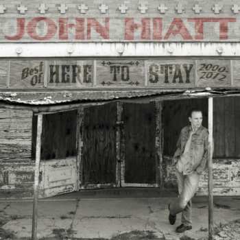 CD John Hiatt: Here To Stay - Best Of 2000-2012