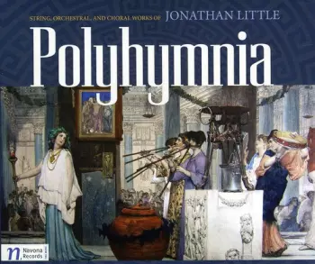 Polyhymnia: String, Choral and Orchestral Works of Jonathan Little