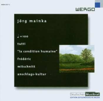 CD Jörg Mainka: ♩ = 100 / Tutti / "La Condition Humaine" / Frédéric / Mitschnitt / Anschlags-Kultur 
