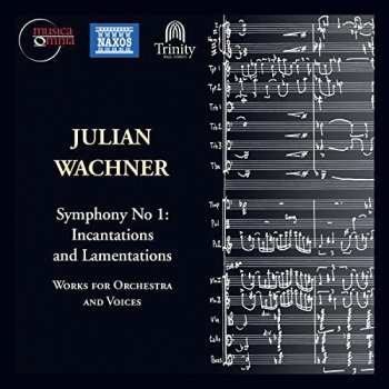 Album Julian Wachner: Symphony No. 1: Incantations And Lamentations / Works For Orchestra And Voices