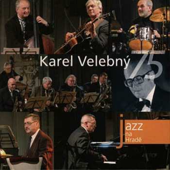 Album Karel Velebný: Karel Velebný 75 (Jazz At Prague Castle 2006)