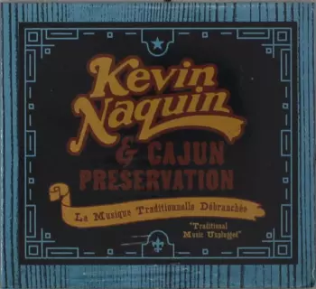 Kevin Naquin/ Cajun Preservation: La Musique Traditionnelle Débranchée = Traditional Music Unplugged