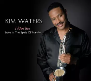 Kim Waters: I Want You - Love In The Spirit Of Marvin