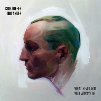 CD Kristoffer Bolander: What Never Was Will Always Be
