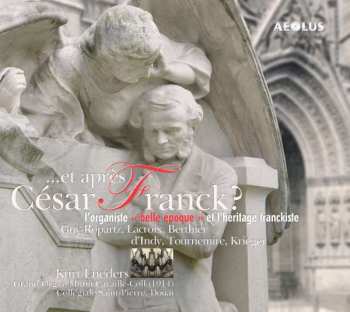 Album Kurt Lueders: ...Et Après César Franck? L'Organiste ''Belle Époque'' Et L'Héritage Franckiste