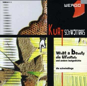 CD Kurt Schwitters: What A Beauty: Die Ursonate Und Andere Lautgedichte
