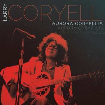 3CD Larry Coryell: Aurora Coryellis