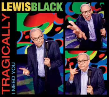 Lewis Black: Tragically, I Need You