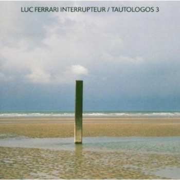 Album Luc Ferrari: Interrupteur / Tautologos 3