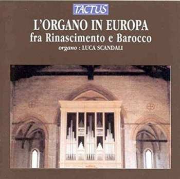 Album Luca Scandali: L'Organo In Europa Fra Rinascimento E Barocco