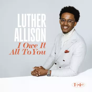Luther Allison:  I Owe It All To You
