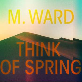 CD M. Ward: Think Of Spring