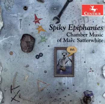 Spiky Epiphanies: Chamber Music Of Marc Satterwhite