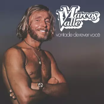 Marcos Valle: Vontade De Rever Você