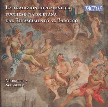 Album Margherita Sciddurlo: La Tradizione Organistica Pugliese-Napoletana Dal Rinascimento Al Barocco