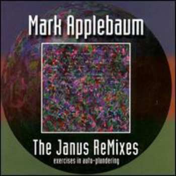 Album Mark Applebaum: The Janus ReMixes - Exercises In Auto-Plundering
