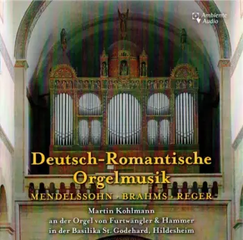 Martin Kohlmann: Deutsch-Romantische Orgelmusik