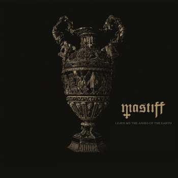 Album Mastiff: Leave Me The Ashes Of The Earth