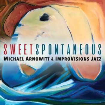Album Michael Arnowitt: Sweet Spontaneous