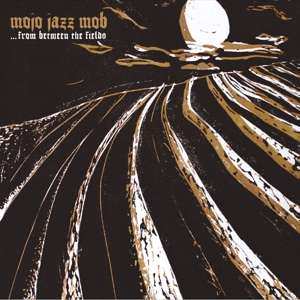 CD Mojo Jazz Mob: ... From Between The Fields