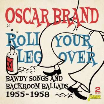 2CD Oscar Brand: Roll Your Leg Over: Bawdy Songs And Backroom Ballads, 1955-1958
