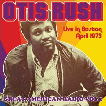 CD Otis Rush: Great American Radio Vol.2 - Live In Boston April 1973