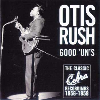 CD Otis Rush: Good 'Un's (The Classic Cobra Recordings 1956-1958)