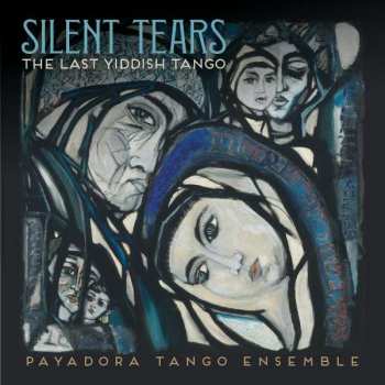 CD Payadora Tango Ensemble: Silent Tears: The Last Yiddish Tango