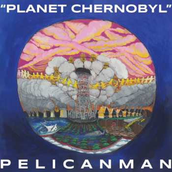 LP Pelicanman: Planet Chernobyl - Blue Marble