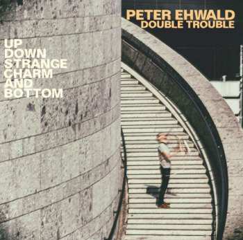CD Peter Ehwald Double Trouble: Up, Down, Strange, Charm And Bottom