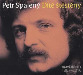 Album Petr Spálený: Dítě Štěstěny - Největší Hity 1967-2010