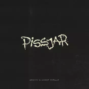Pissjar: Apathy And Cheap Thrills