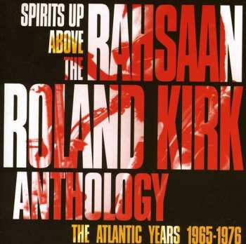 Album Roland Kirk: Spirits Up Above: The Rahsaan Roland Kirk Anthology - The Atlantic Years 1965-1976
