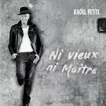 Raoul Petite: Ni vieux ni maitre