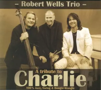 Robert Wells Trio: A Tribute To Charlie