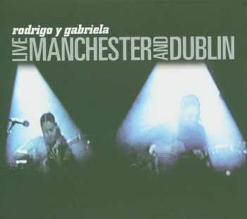 CD Rodrigo Y Gabriela: Live Manchester And Dublin