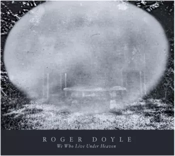 Roger Doyle: We Who Live Under Heaven