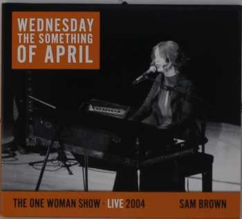 Album Sam Brown: Wednesday The Something Of April (The One Woman Show · Live 2004)
