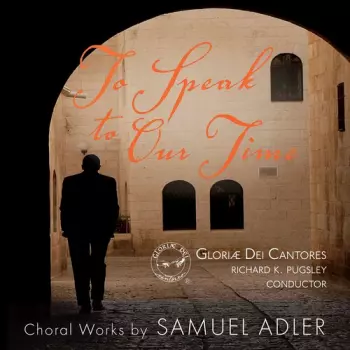 Samuel Adler: To Speak to Our Time (Choral Works By Samuel Adler)